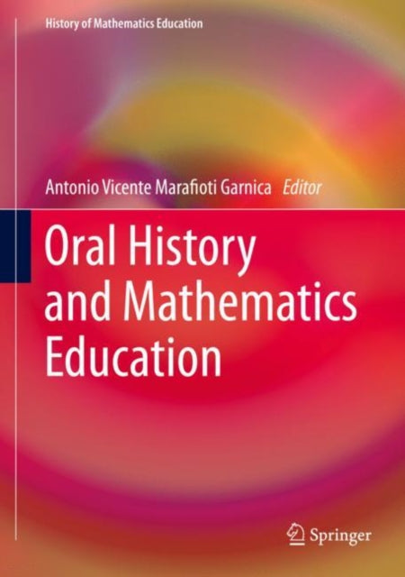 Book cover of: Oral History and Mathematics Education. By: Antonio Vicente Marafioti Garnica