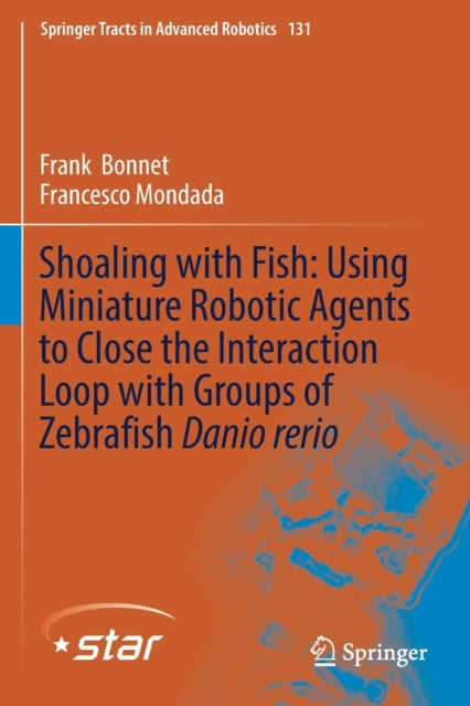 Book cover of: Shoaling with Fish: Using Miniature Robotic Agents to Close the Interaction Loop with Groups of Zebrafish Danio rerio. By: Frank Bonnet