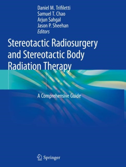 Book cover of: Stereotactic Radiosurgery and Stereotactic Body Radiation Therapy. By: Daniel M. Trifiletti