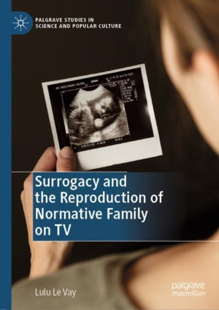 Book cover of: Surrogacy and the Reproduction of Normative Family on TV. By: Lulu Le Vay