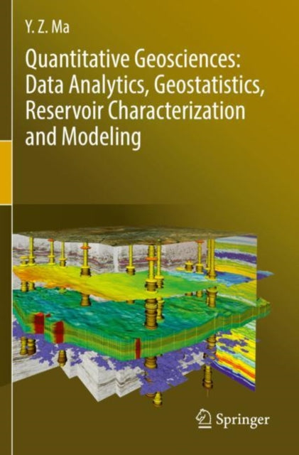 Book cover of: Quantitative Geosciences: Data Analytics, Geostatistics, Reservoir Characterization and Modeling. By: Y. Z. Ma