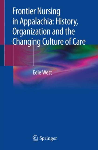 Book cover of: Frontier Nursing in Appalachia: History, Organization and the Changing Culture of Care. By: Edie West