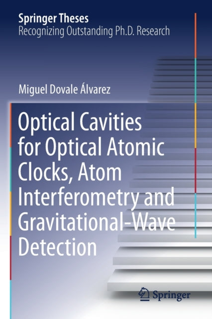 Book cover of: Optical Cavities for Optical Atomic Clocks, Atom Interferometry and Gravitational-Wave Detection. By: Miguel Dovale Álvarez