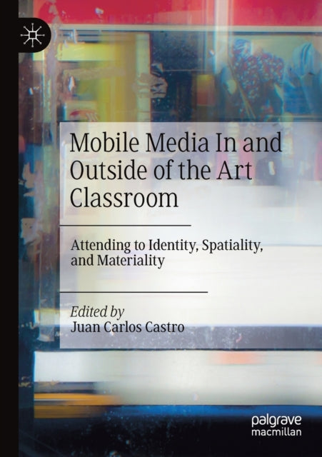 Book cover of: Mobile Media In and Outside of the Art Classroom. By: Juan Carlos Castro