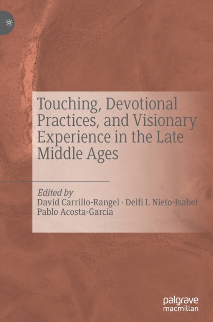 Book cover of: Touching, Devotional Practices, and Visionary Experience in the Late Middle Ages. By: David Carrillo-Rangel