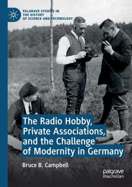 Book cover of: Radio Hobby, Private Associations, and the Challenge of Modernity in Germany. By: Bruce B. Campbell
