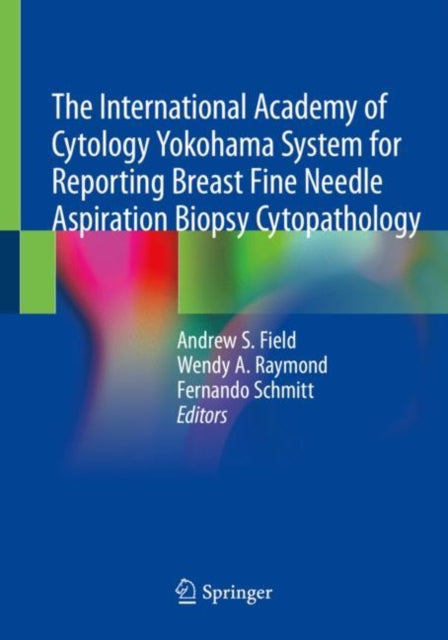 Book cover of: International Academy of Cytology Yokohama System for Reporting Breast Fine Needle Aspiration Biopsy Cytopathology. By: Andrew S. Field