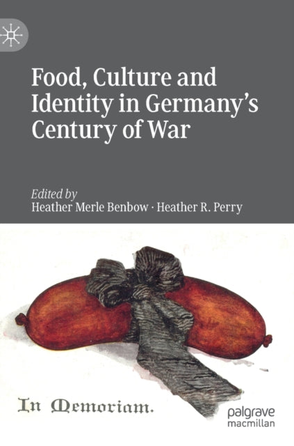 Book cover of: Food, Culture and Identity in Germany's Century of War. By: Heather Merle Benbow