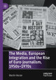 Book cover of: Media, European Integration and the Rise of Euro-journalism, 1950s–1970s. By: Martin Herzer