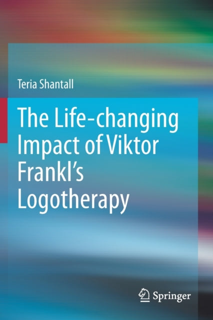 Book cover of: Life-changing Impact of Viktor Frankl's Logotherapy. By: Teria Shantall