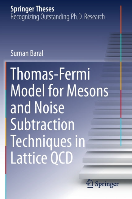 Book cover of: Thomas-Fermi Model for Mesons and Noise Subtraction Techniques in Lattice QCD. By: Suman Baral
