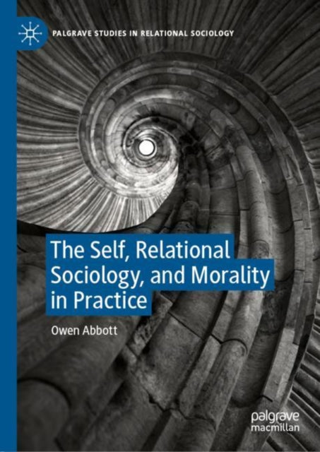 Book cover of: Self, Relational Sociology, and Morality in Practice. By: Owen Abbott