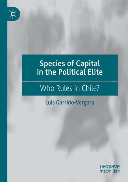 Book cover of: Species of Capital in the Political Elite. By: Luis Garrido-Vergara