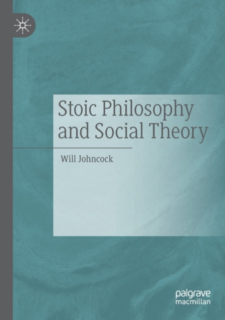 Book cover of: Stoic Philosophy and Social Theory. By: Will Johncock