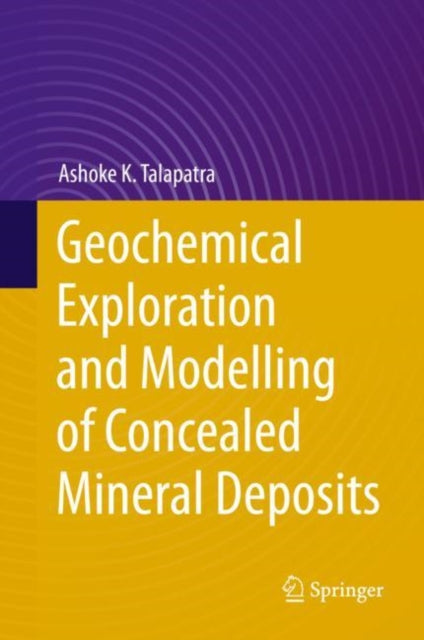 Book cover of: Geochemical Exploration and Modelling of Concealed Mineral Deposits. By: Ashoke K. Talapatra