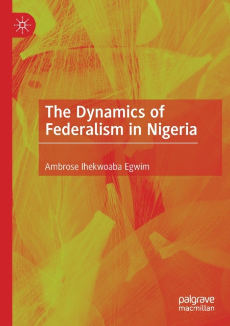 Book cover of: Dynamics of Federalism in Nigeria. By: Ambrose Ihekwoaba Egwim