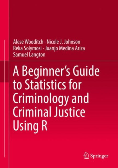 Book cover of: Beginner’s Guide to Statistics for Criminology and Criminal Justice Using R. By: Alese Wooditch