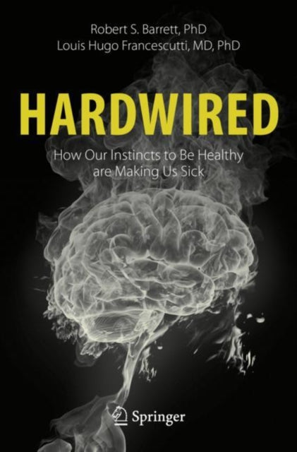 Book cover of: Hardwired: How Our Instincts to Be Healthy are Making Us Sick. By: Robert S. Barrett