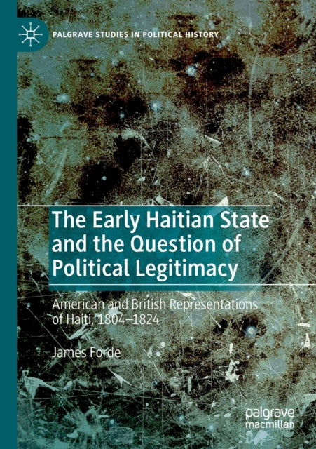 Book cover of: Early Haitian State and the Question of Political Legitimacy. By: James Forde