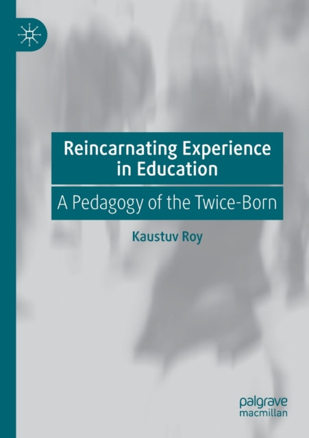 Book cover of: Reincarnating Experience in Education. By: Kaustuv Roy