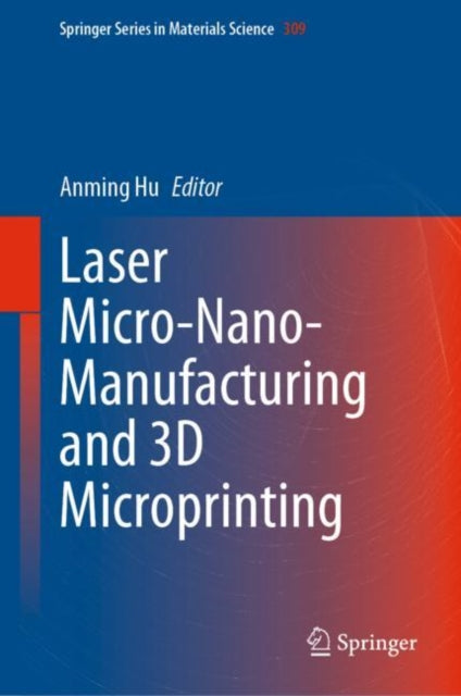 Book cover of: Laser Micro-Nano-Manufacturing and 3D Microprinting. By: Anming Hu