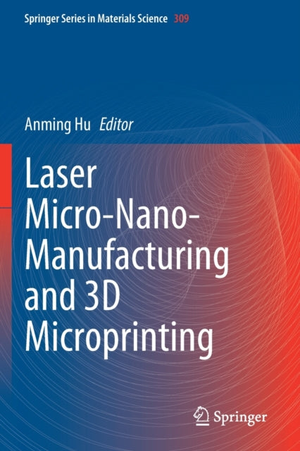 Book cover of: Laser Micro-Nano-Manufacturing and 3D Microprinting. By: Anming Hu