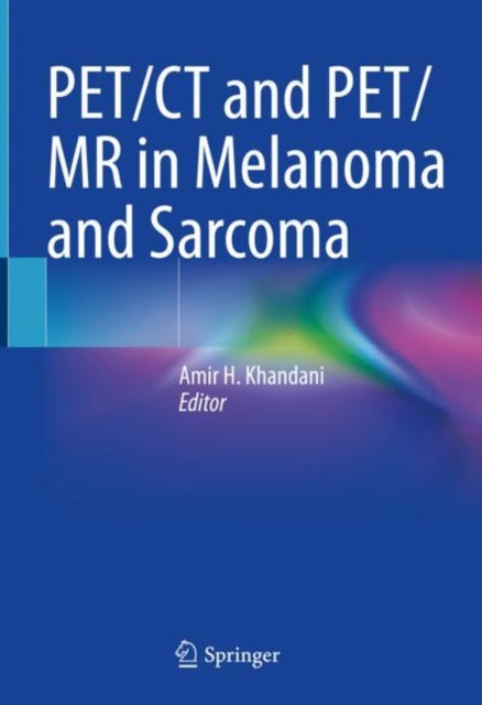 Book cover of: PET/CT and PET/MR in Melanoma and Sarcoma. By: Amir H. Khandani