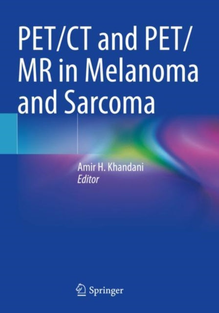 Book cover of: PET/CT and PET/MR in Melanoma and Sarcoma. By: Amir H. Khandani
