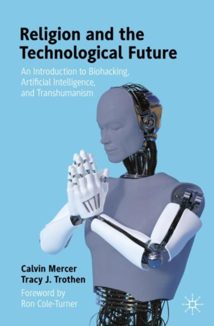 Book cover of: Religion and the Technological Future. By: Calvin Mercer