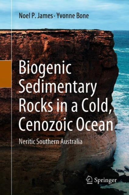 Book cover of: Biogenic Sedimentary Rocks in a Cold, Cenozoic Ocean. By: Noel P. James