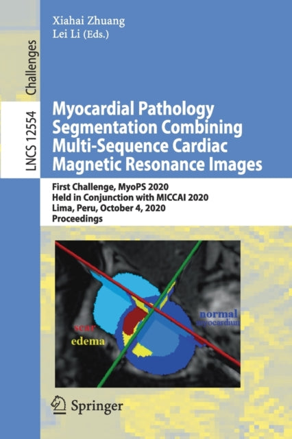 Book cover of: Myocardial Pathology Segmentation Combining Multi-Sequence Cardiac Magnetic Resonance Images. By: Xiahai Zhuang