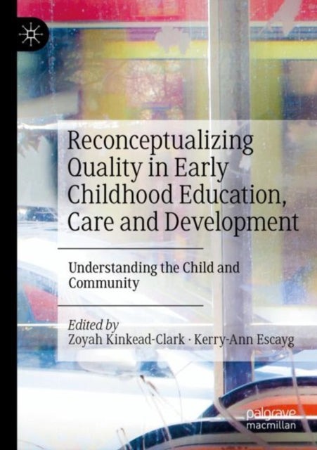 Book cover of: Reconceptualizing Quality in Early Childhood Education, Care and Development. By: Zoyah Kinkead-Clark