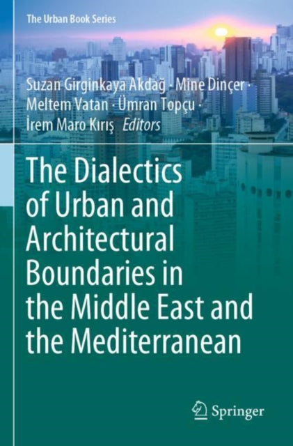 Book cover of: Dialectics of Urban and Architectural Boundaries in the Middle East and the Mediterranean. By: Suzan Girginkaya Akdağ