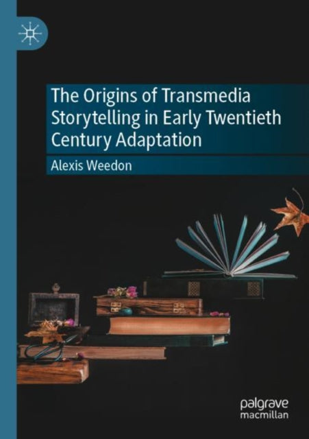 Book cover of: Origins of Transmedia Storytelling in Early Twentieth Century Adaptation. By: Alexis Weedon