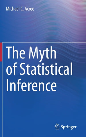 The Myth of Statistical Inference