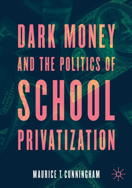 Book cover of: Dark Money and the Politics of School Privatization. By: Maurice T. Cunningham