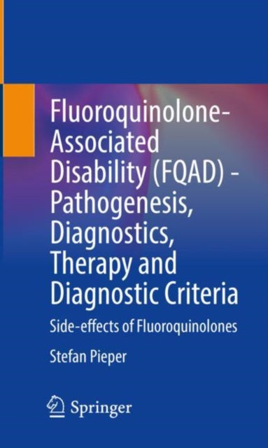 Book cover of: Fluoroquinolone-Associated Disability (FQAD) - Pathogenesis, Diagnostics, Therapy and Diagnostic Criteria. By: Stefan Pieper