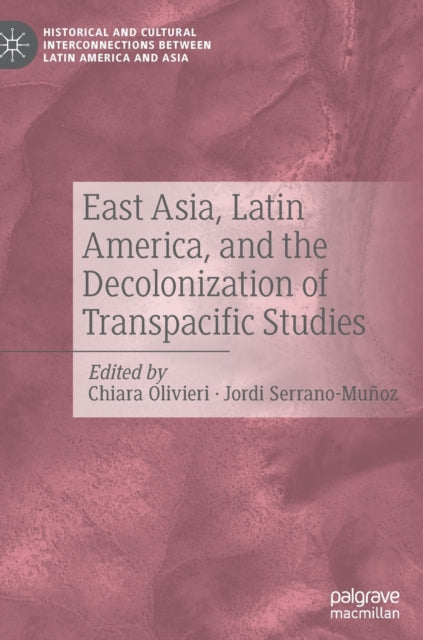 Book cover of: East Asia, Latin America, and the Decolonization of Transpacific Studies. By: Chiara Oliveri