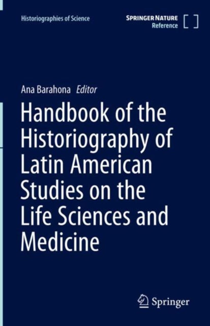 Book cover of: Handbook of the Historiography of Latin American Studies on the Life Sciences and Medicine. By: Ana Barahona