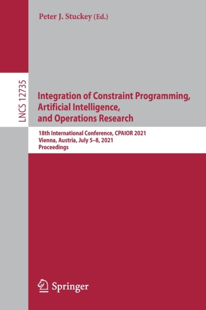Book cover of: Integration of Constraint Programming, Artificial Intelligence, and Operations Research. By: Peter Stuckey