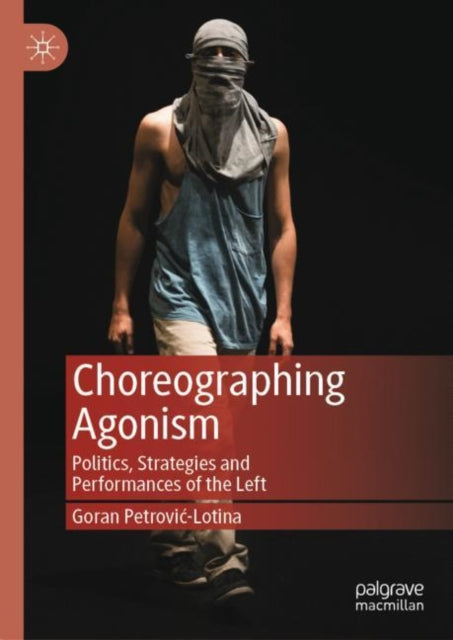 Book cover of: Choreographing Agonism. By: Goran Petrović-Lotina