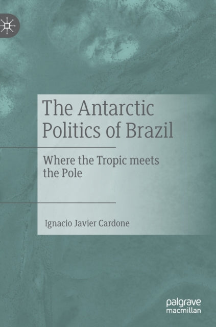 Book cover of: Antarctic Politics of Brazil. By: Ignacio Cardone