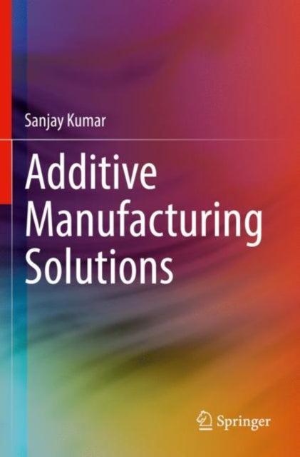 Book cover of: Additive Manufacturing Solutions. By: Sanjay Kumar
