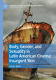 Book cover of: Body, Gender, and Sexuality in Latin American Cinema: Insurgent Skin. By: Juli A. Kroll