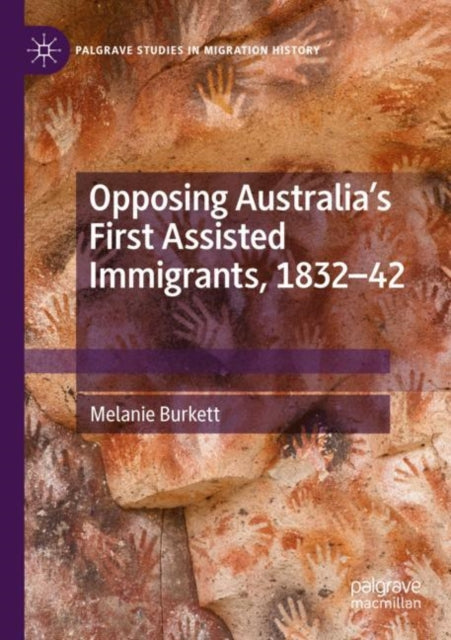 Book cover of: Opposing Australia’s First Assisted Immigrants, 1832-42. By: Melanie Burkett