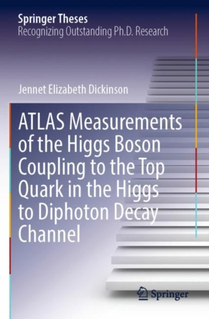 Book cover of: ATLAS Measurements of the Higgs Boson Coupling to the Top Quark in the Higgs to Diphoton Decay Channel. By: Jennet Elizabeth Dickinson