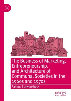 The Business of Marketing, Entrepreneurship, and Architecture of Communal Societies in the 1960s and 1970s