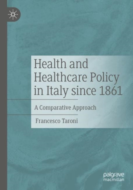 Book cover of: Health and Healthcare Policy in Italy since 1861. By: Francesco Taroni