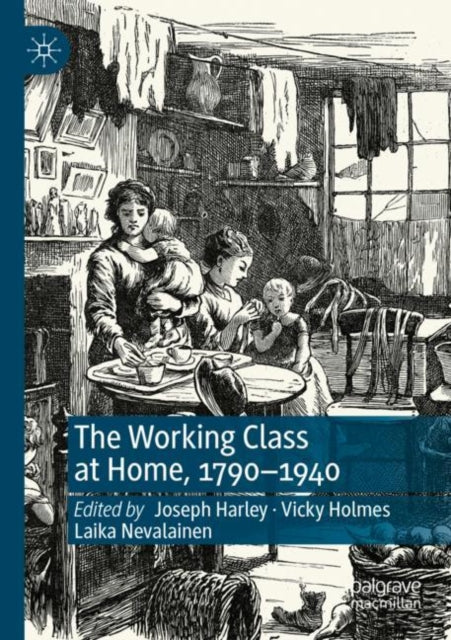 Book cover of: Working Class at Home, 1790–1940. By: Joseph Harley