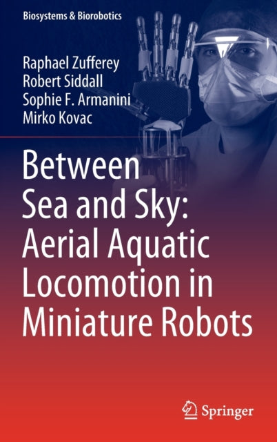 Book cover of: Between Sea and Sky: Aerial Aquatic Locomotion in Miniature Robots. By: Raphael Zufferey